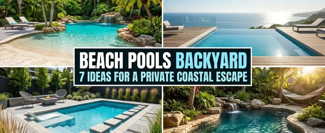 Beach Pools Backyard — 7 Ideas for a Private Coastal Escape